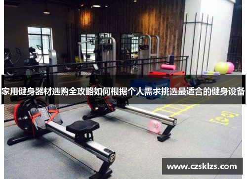 家用健身器材选购全攻略如何根据个人需求挑选最适合的健身设备