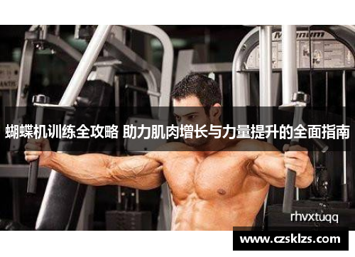 蝴蝶机训练全攻略 助力肌肉增长与力量提升的全面指南